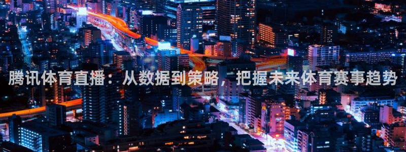 新球：腾讯体育直播：从数据到策略，把握未来体育赛事趋势