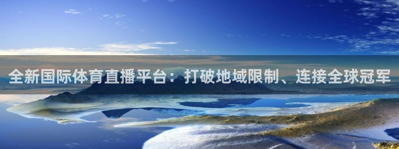 新球体育直播：全新国际体育直播平台：打破地域限制、连接全球冠军